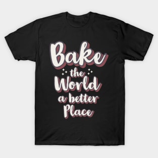 Bake the world a better place T-Shirt